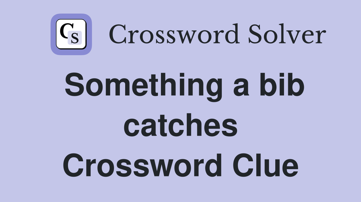 Something a bib catches Crossword Clue