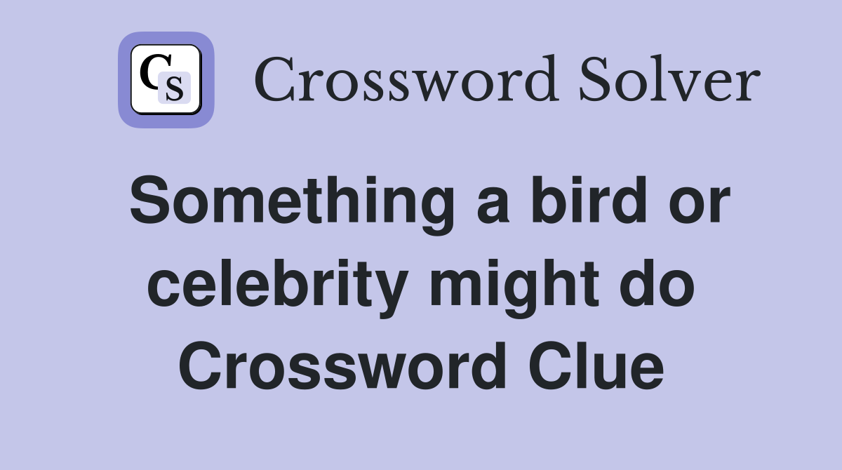 Something a bird or celebrity might do Crossword Clue