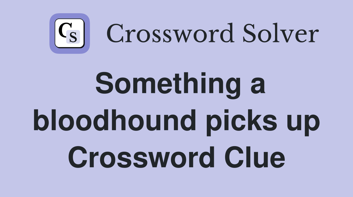 Something a bloodhound picks up Crossword Clue