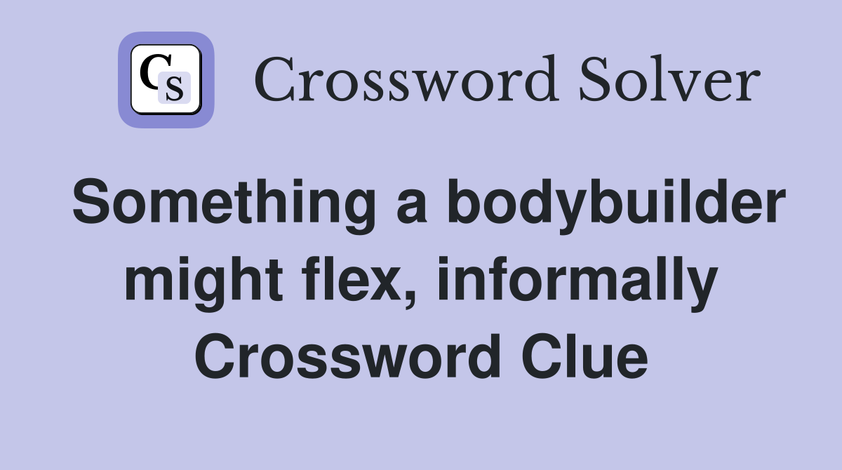 Something a bodybuilder might flex, informally Crossword Clue