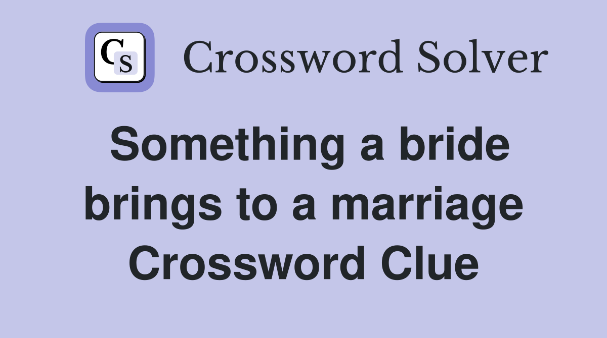 Something a bride brings to a marriage Crossword Clue