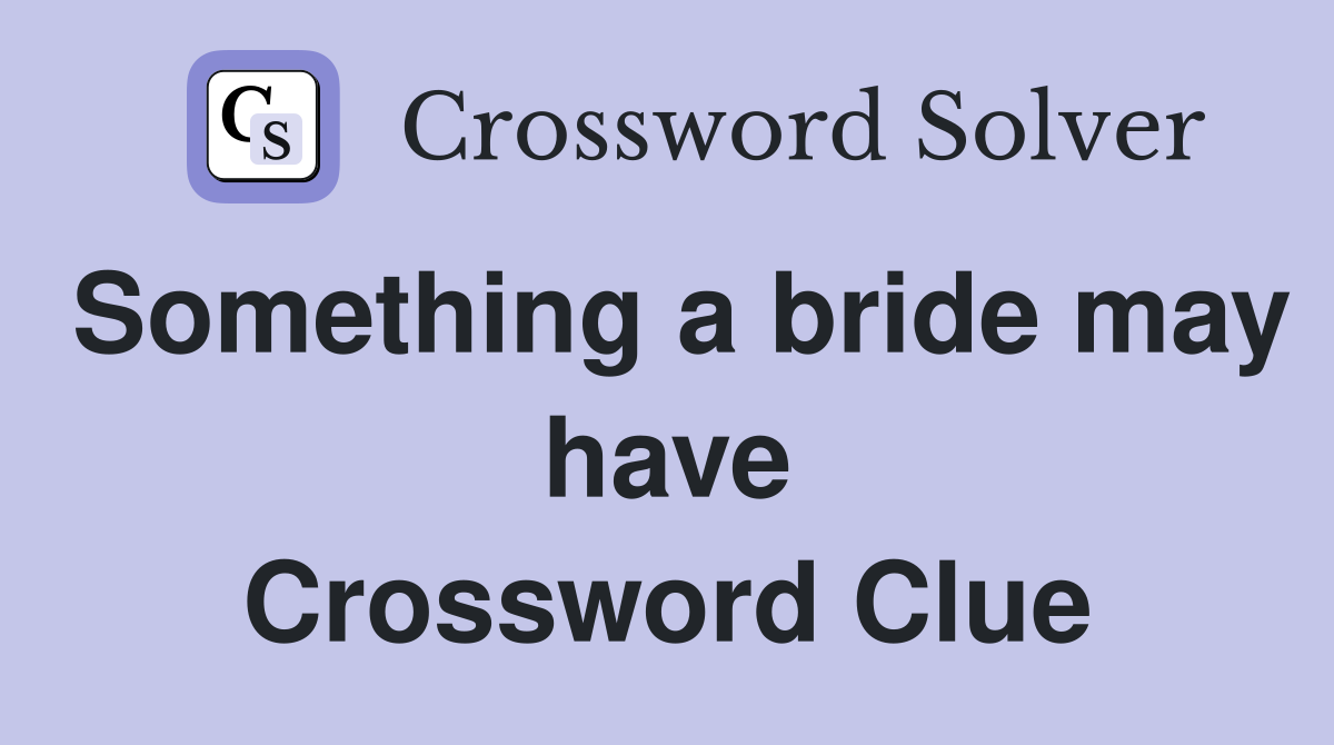 Something a bride may have Crossword Clue