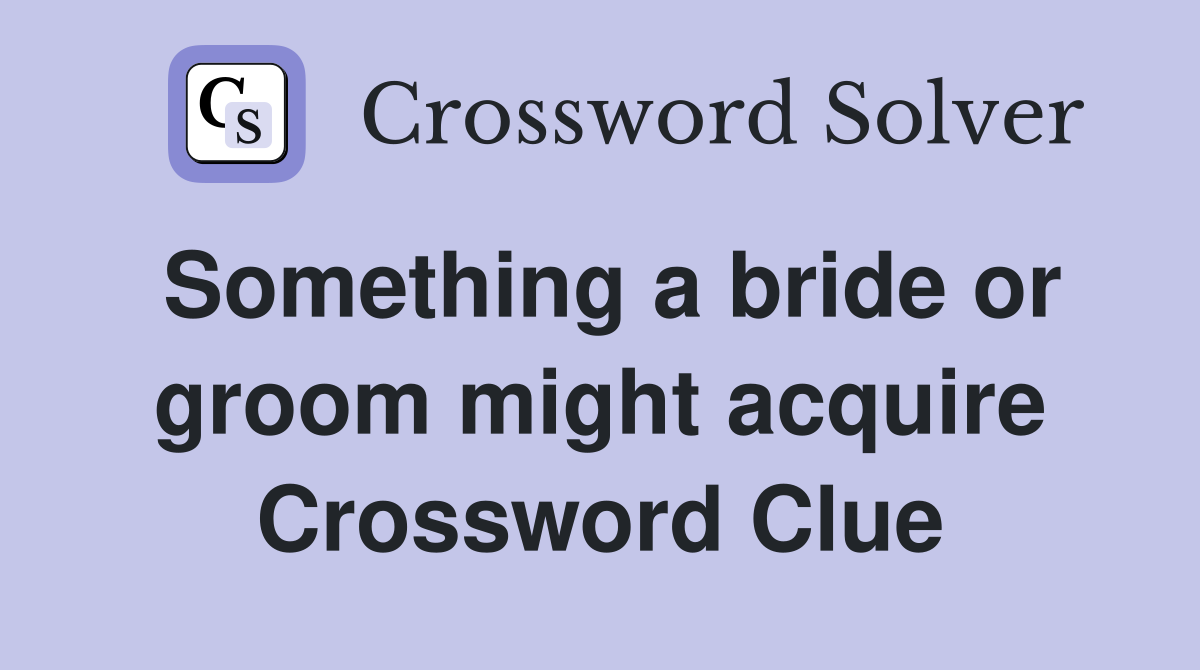 Something a bride or groom might acquire Crossword Clue