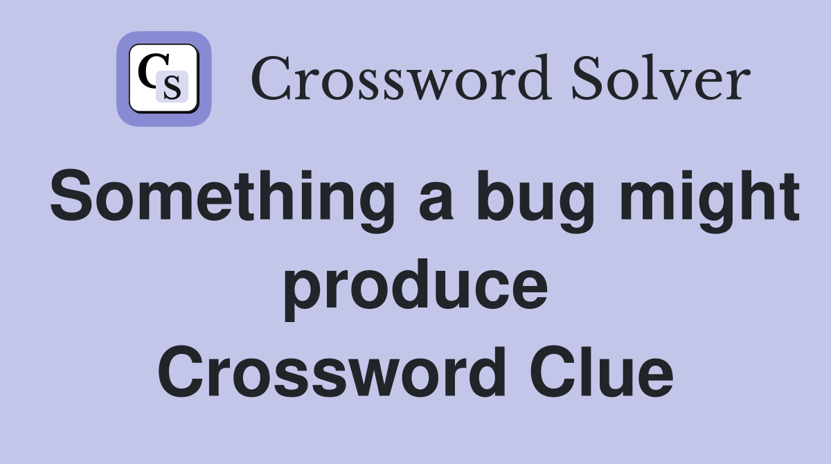 Something a bug might produce Crossword Clue