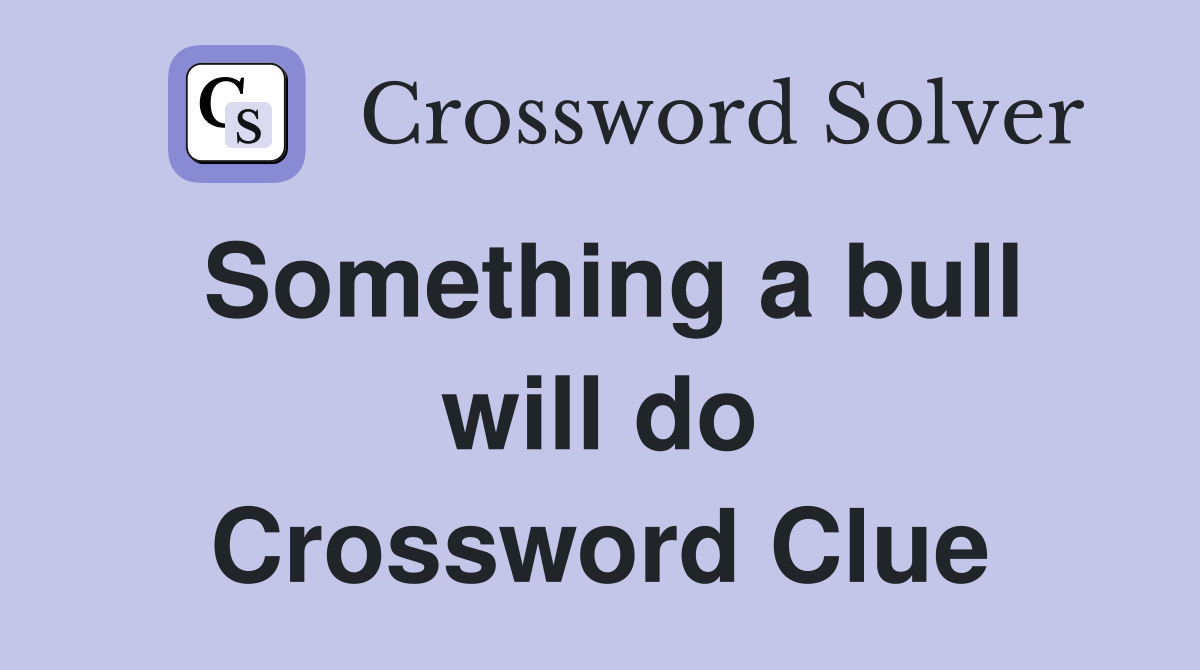 Something a bull will do Crossword Clue