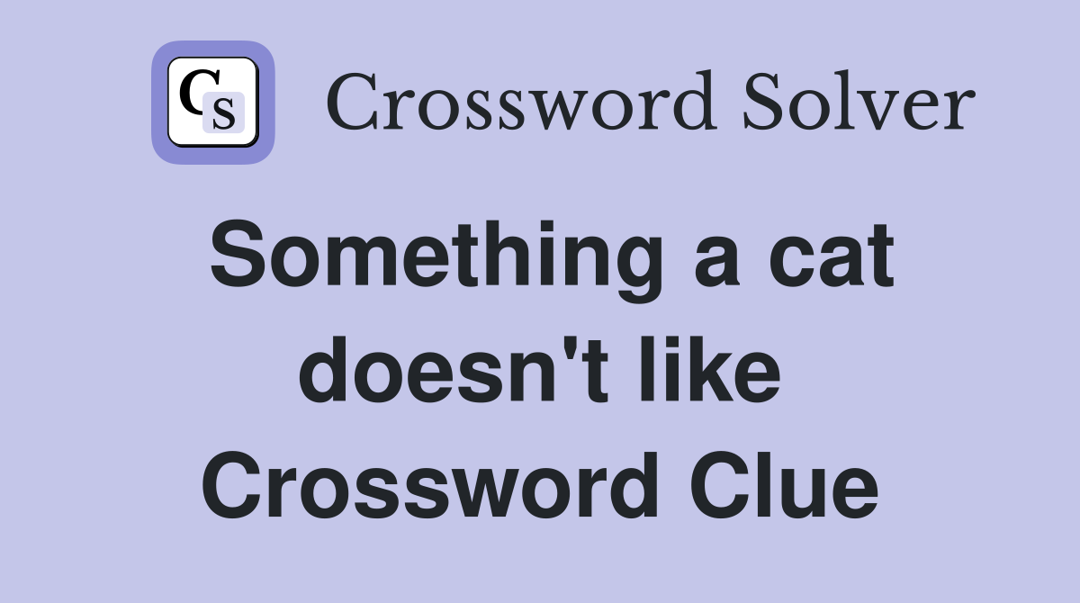 Something a cat doesn't like Crossword Clue
