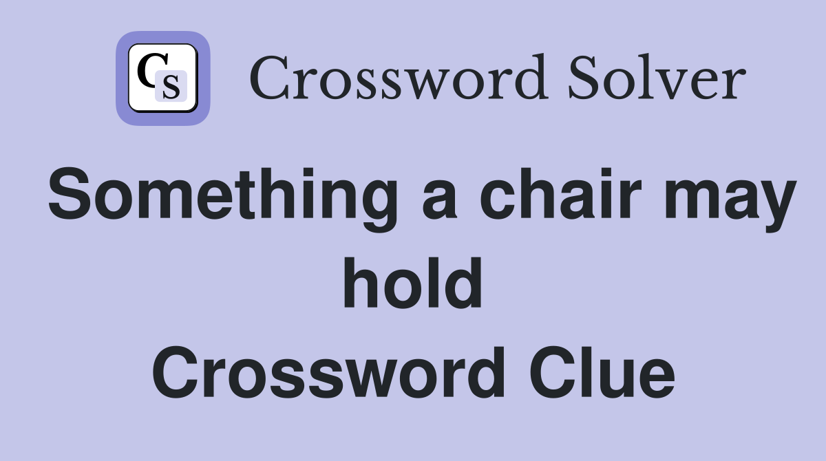 Something a chair may hold Crossword Clue