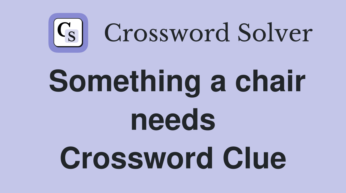Something a chair needs Crossword Clue