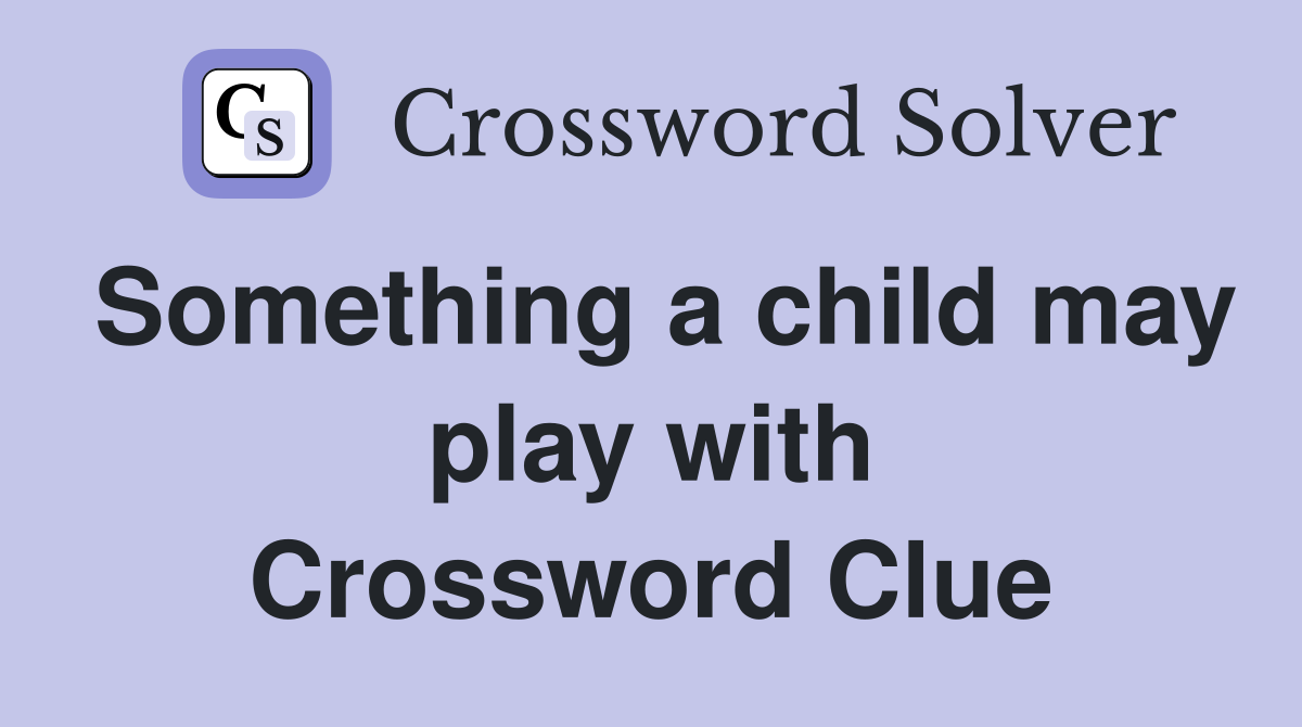 Something a child may play with Crossword Clue