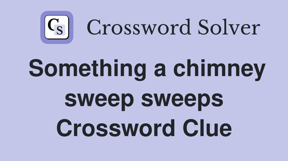 Something a chimney sweep sweeps Crossword Clue