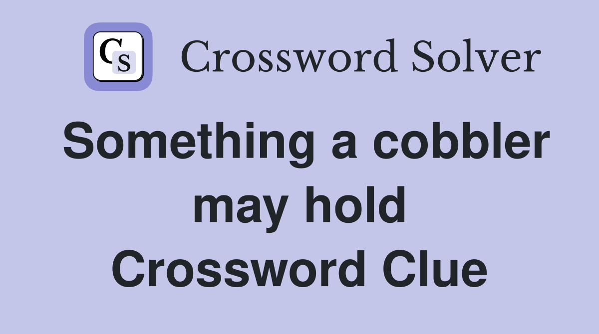 Something a cobbler may hold Crossword Clue