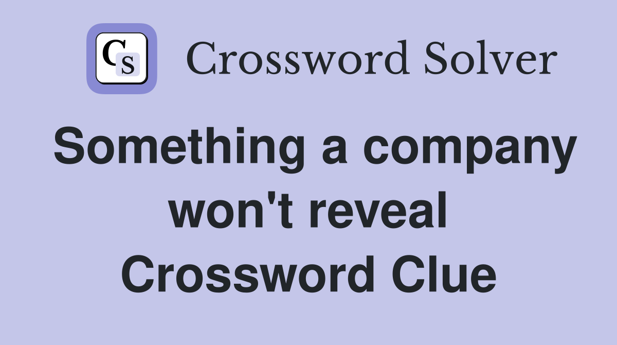 Something a company won't reveal Crossword Clue