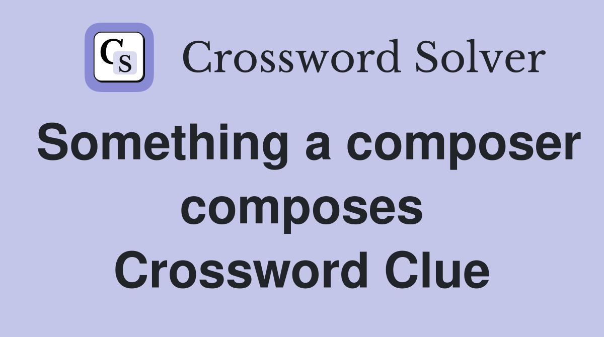 Something a composer composes Crossword Clue