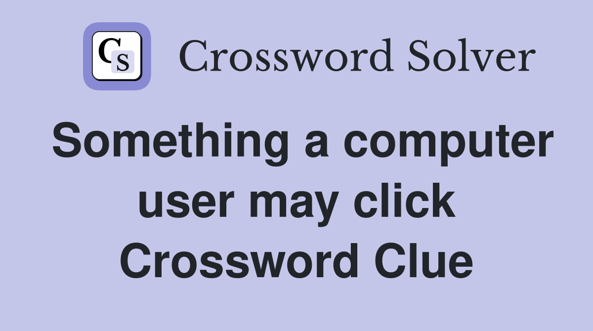Something a computer user may click Crossword Clue