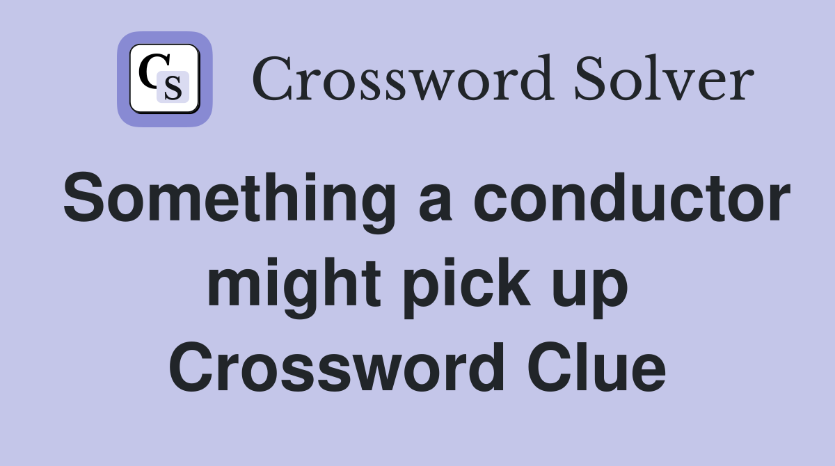 Something a conductor might pick up Crossword Clue