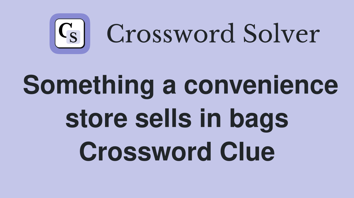 Something a convenience store sells in bags Crossword Clue