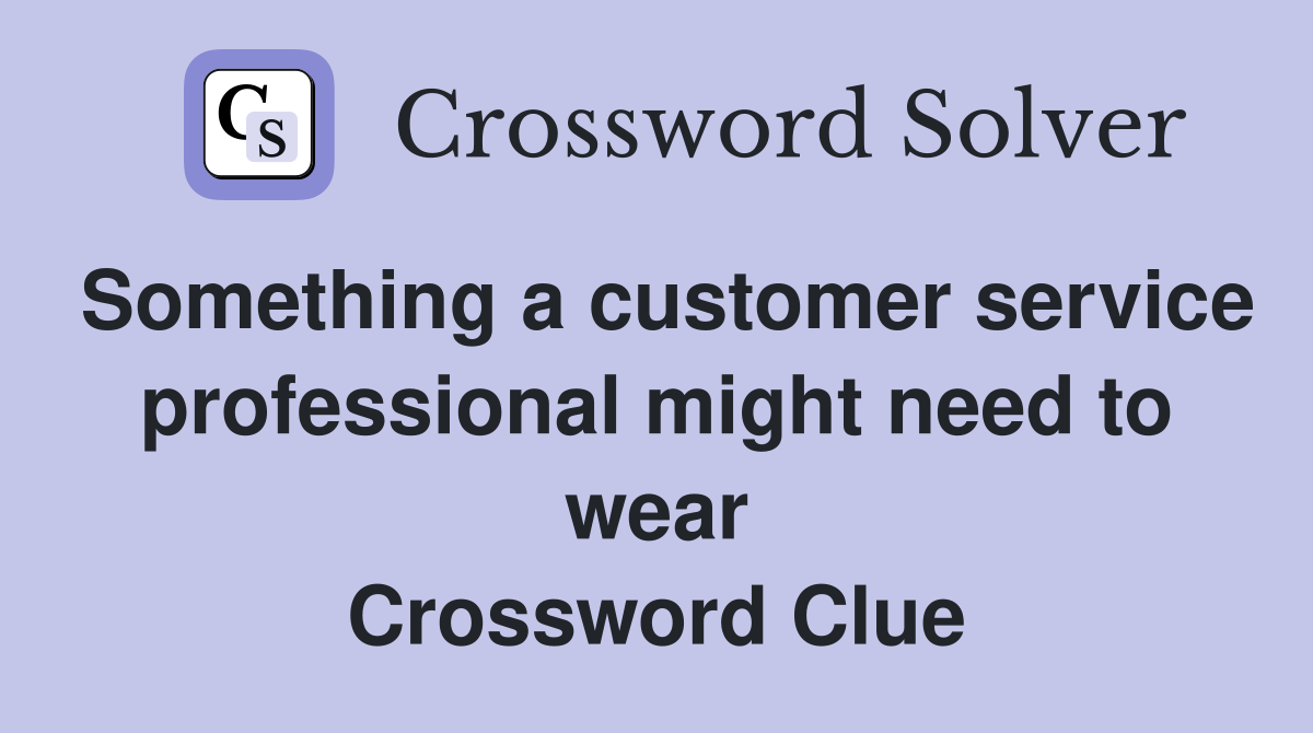 Something a customer service professional might need to wear Crossword Clue