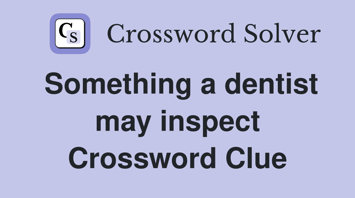 Something a dentist may inspect Crossword Clue