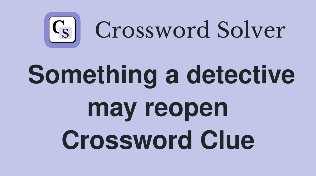 Something a detective may reopen Crossword Clue