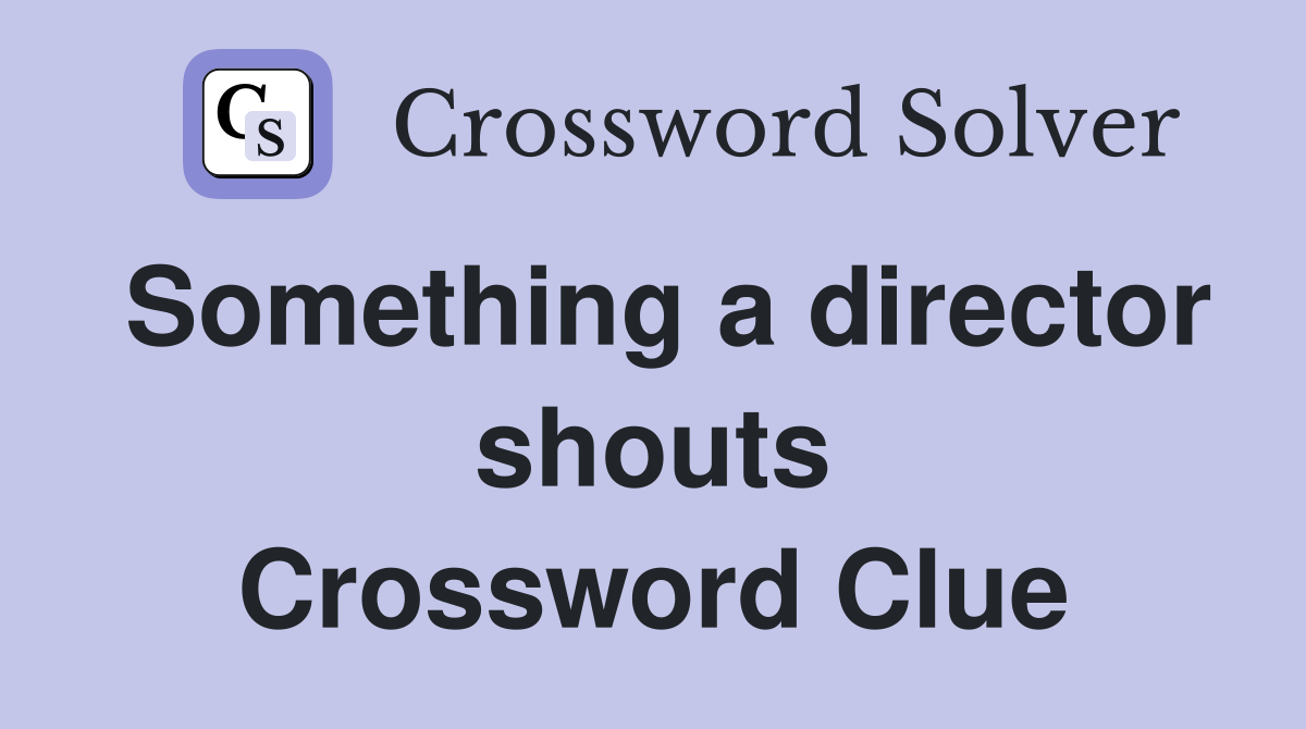 Something a director shouts Crossword Clue