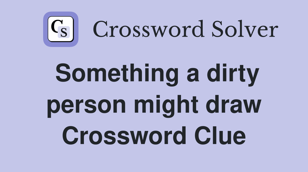 Something a dirty person might draw Crossword Clue