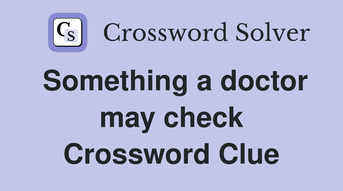 Something a doctor may check Crossword Clue
