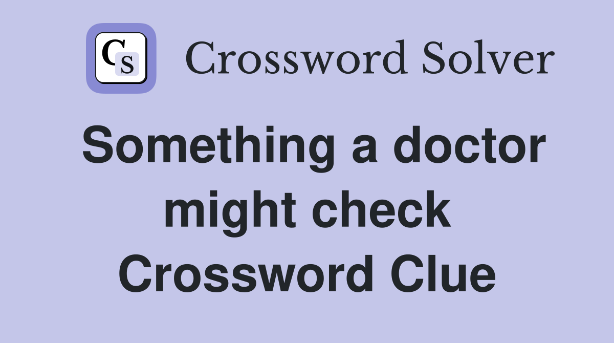 Something a doctor might check Crossword Clue