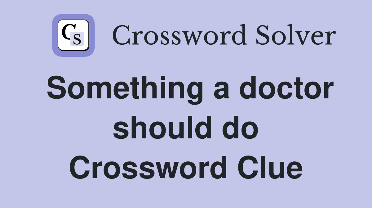 Something a doctor should do Crossword Clue
