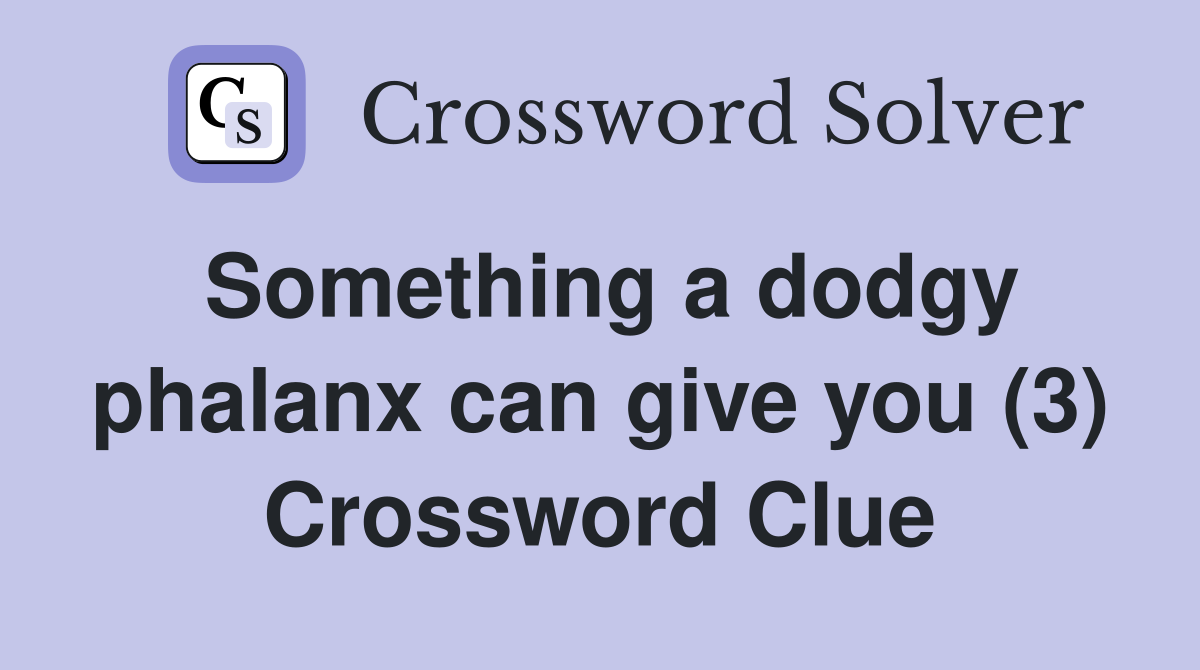 Something a dodgy phalanx can give you (3) Crossword Clue