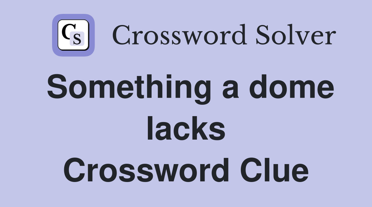 Something a dome lacks Crossword Clue
