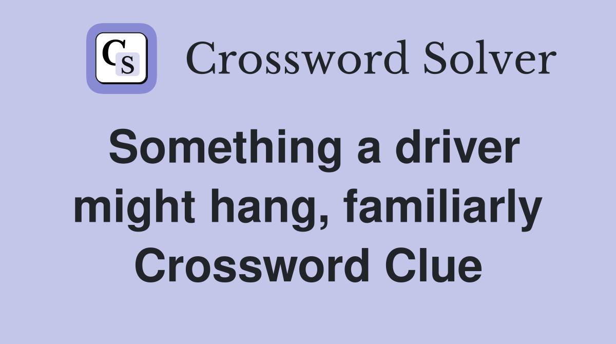 Something a driver might hang, familiarly Crossword Clue