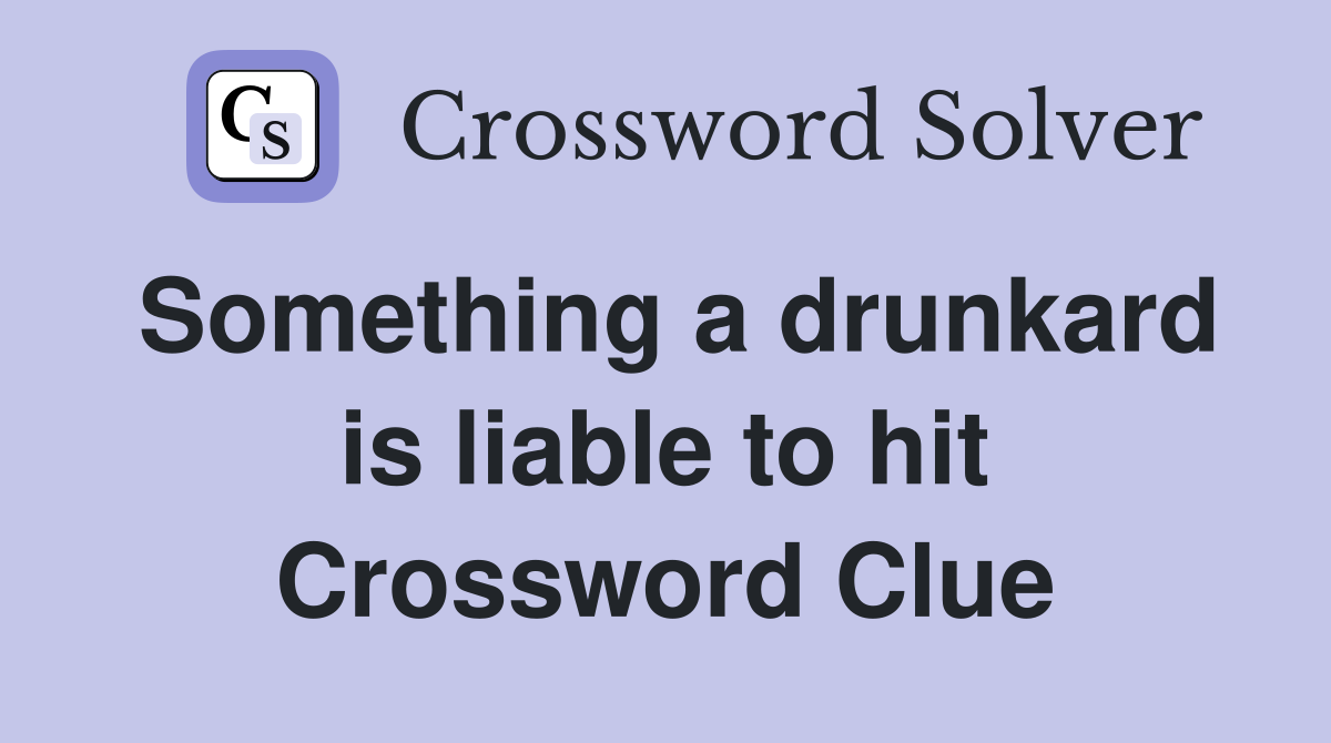 Something a drunkard is liable to hit Crossword Clue