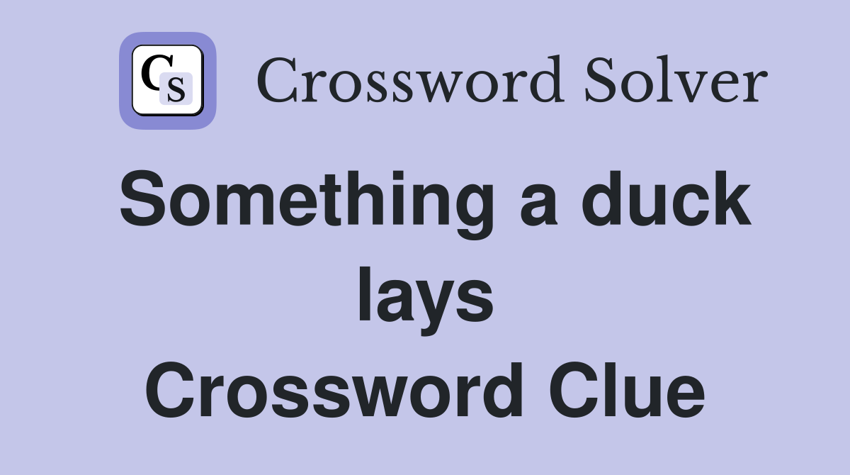 Something a duck lays Crossword Clue