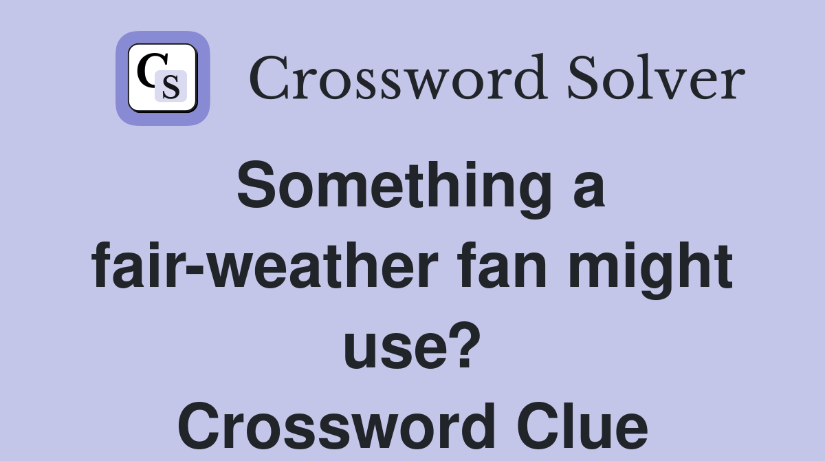 Something a fair-weather fan might use? Crossword Clue