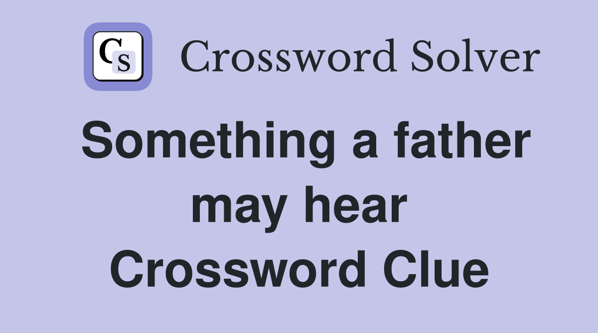 Something a father may hear Crossword Clue