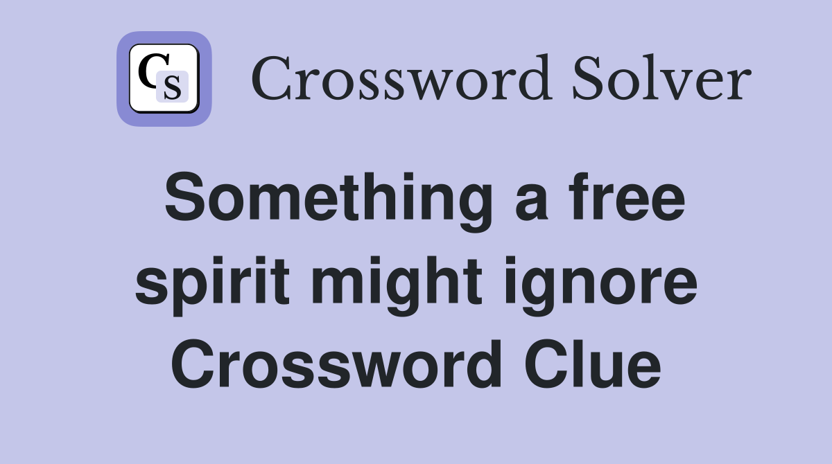 Something a free spirit might ignore Crossword Clue