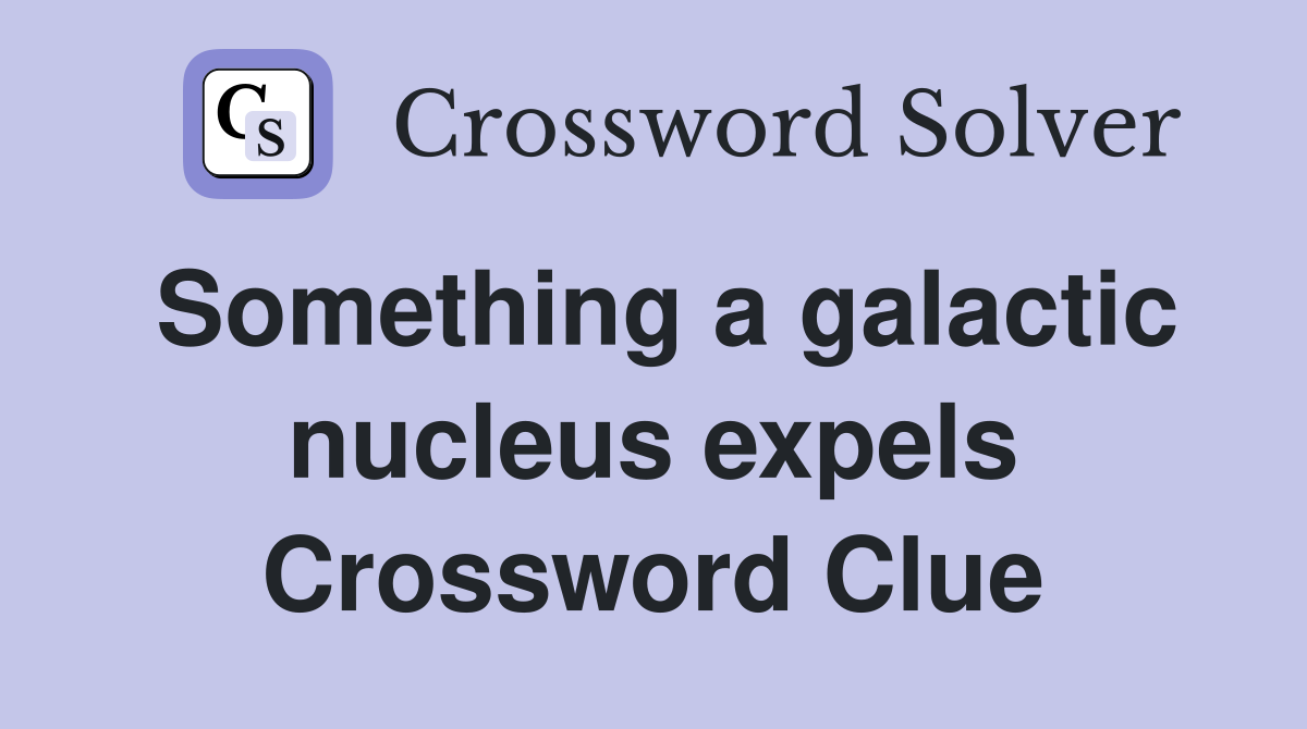 Something a galactic nucleus expels Crossword Clue