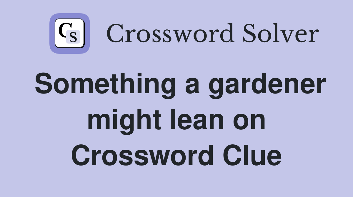 Something a gardener might lean on Crossword Clue