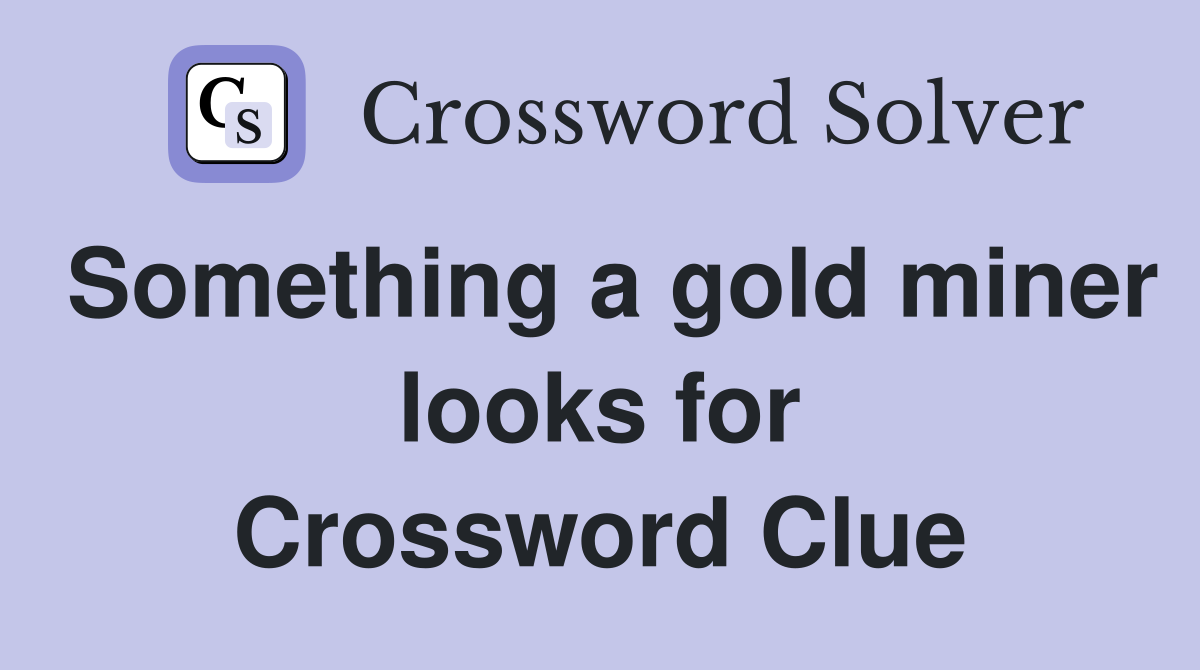 Something a gold miner looks for Crossword Clue