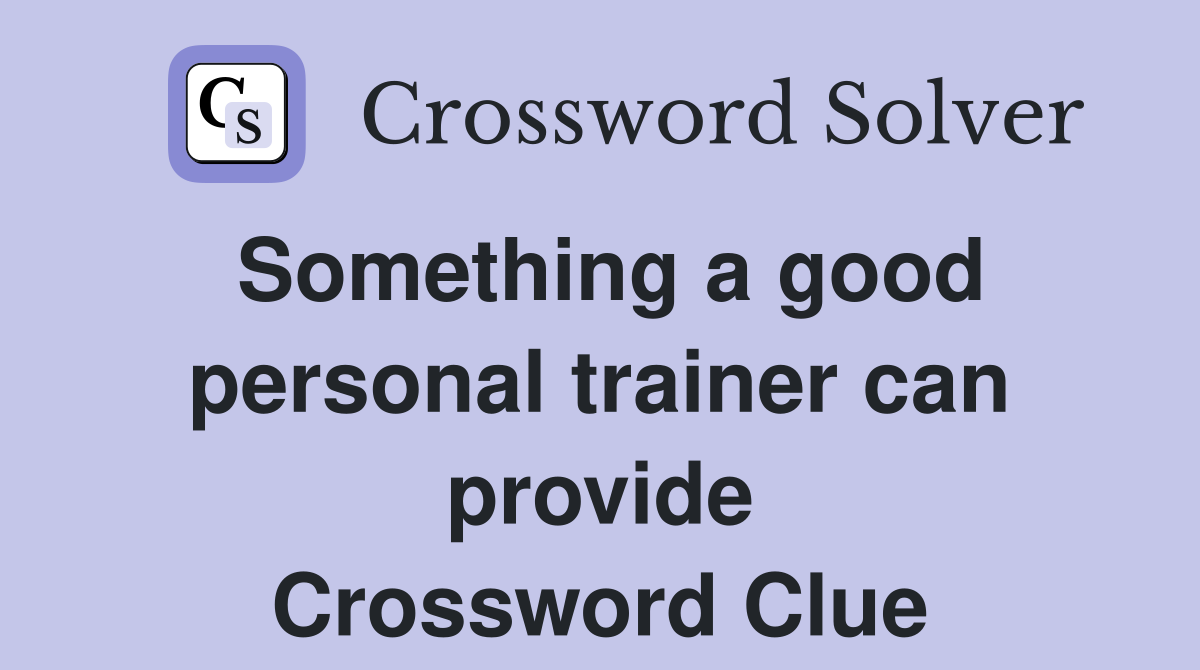 Something a good personal trainer can provide Crossword Clue