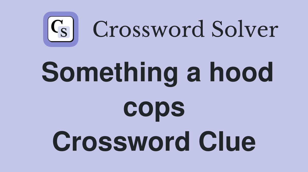 Something a hood cops Crossword Clue