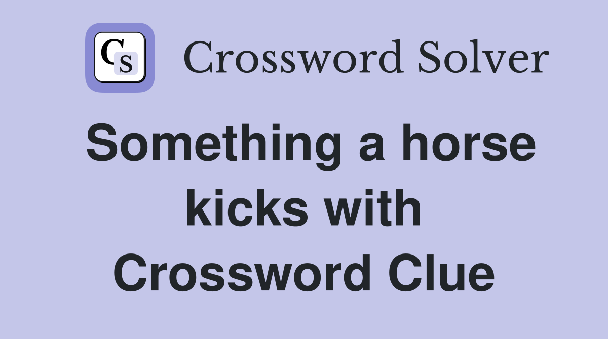 Something a horse kicks with Crossword Clue