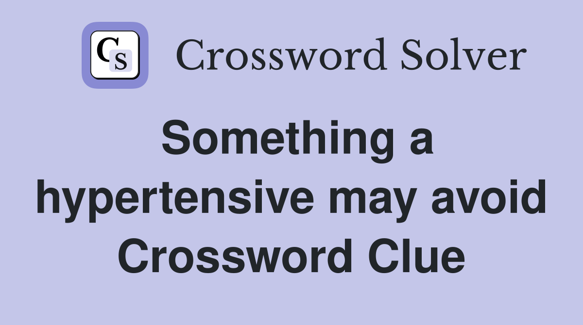 Something a hypertensive may avoid Crossword Clue