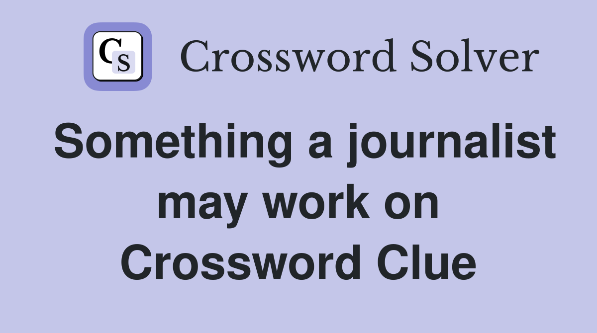 Something a journalist may work on Crossword Clue