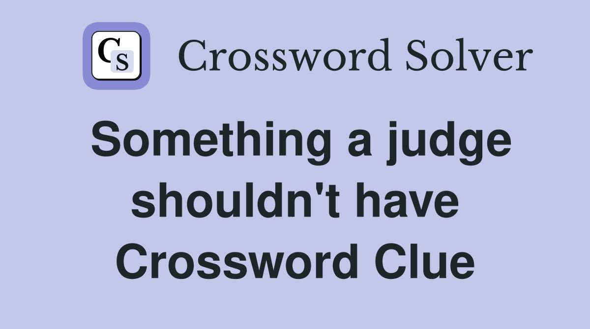 Something a judge shouldn't have Crossword Clue