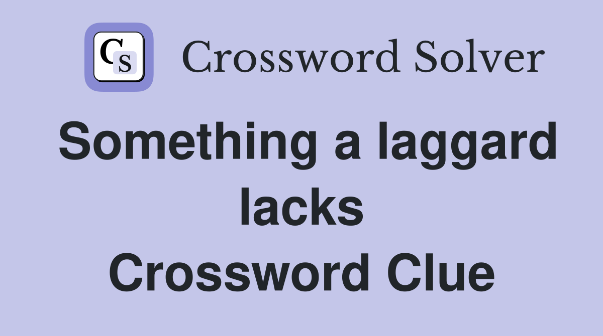 Something a laggard lacks Crossword Clue