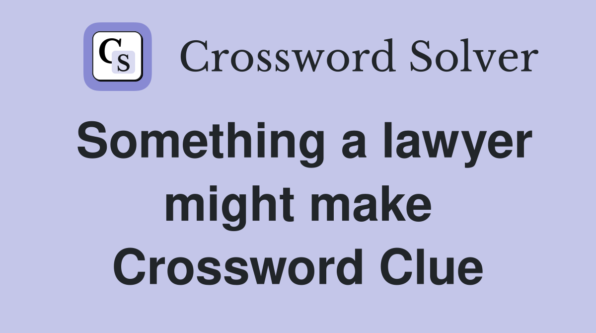 Something a lawyer might make Crossword Clue