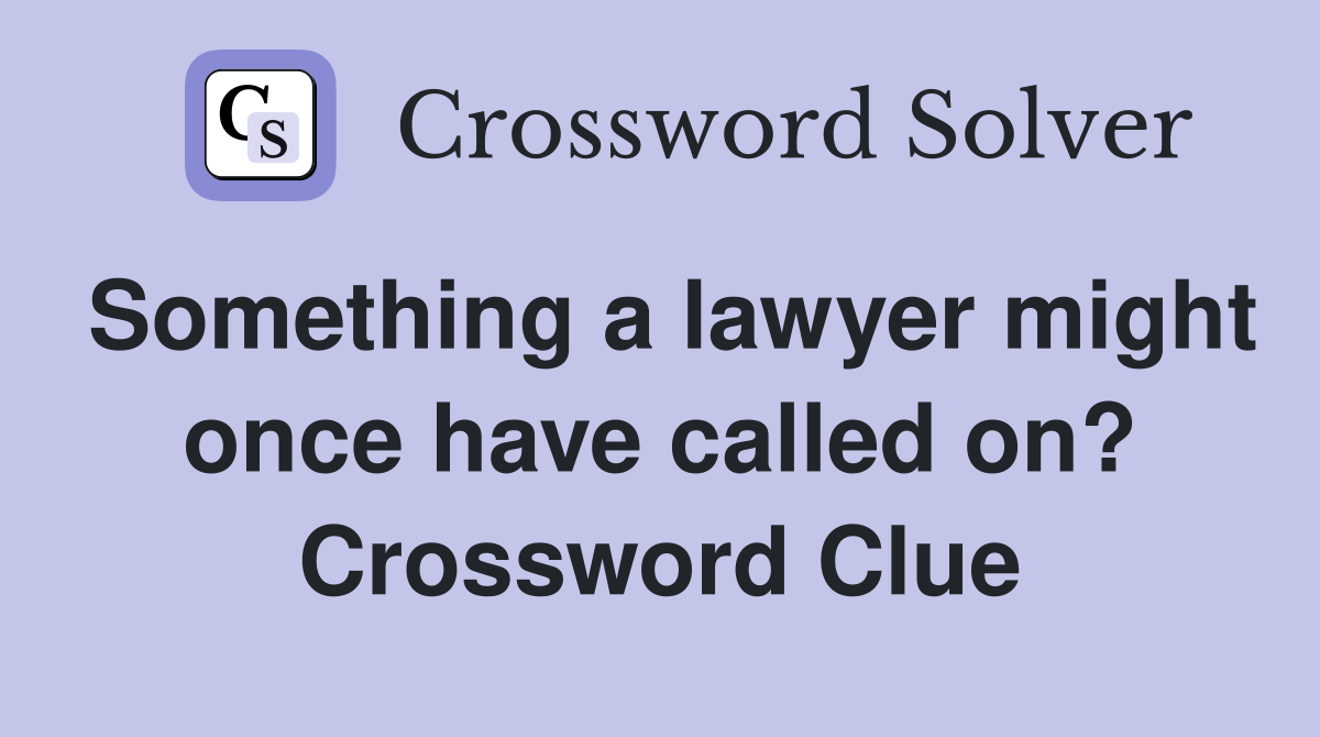 Something a lawyer might once have called on? Crossword Clue