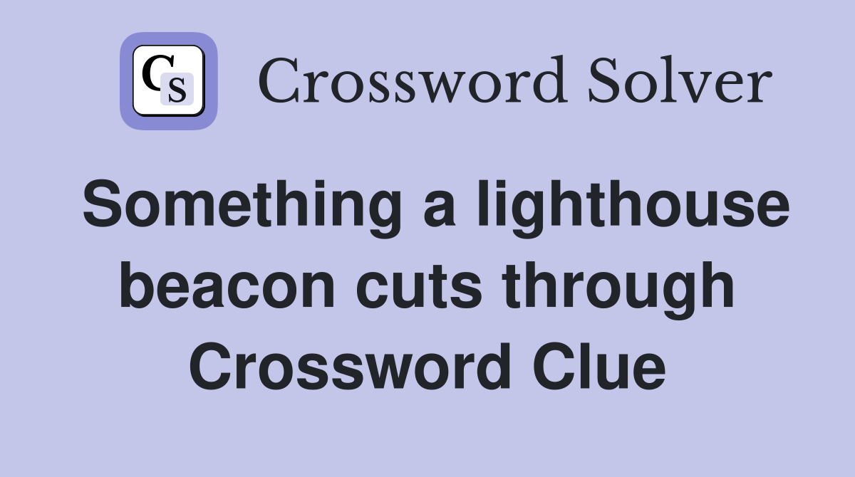 Something a lighthouse beacon cuts through Crossword Clue