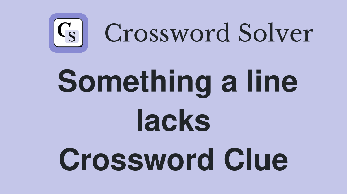Something a line lacks Crossword Clue